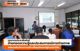 รูปภาพ : บุคลากรประชาสัมพันธ์ ถ่ายทอดความรู้และแลกเปลี่ยนประสบการณ์การถ่ายภาพ พร้อมเสริมทักษะการสร้างสื่อยุคใหม่แก่ผู้ช่วยนักวิจัย